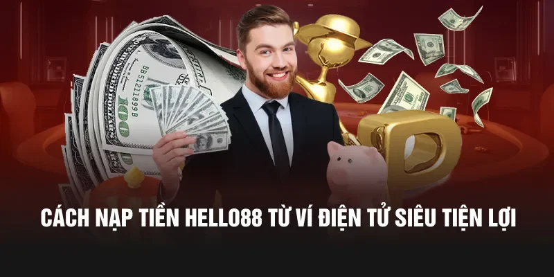 Cách nạp tiền Hello88 từ ví điện tử siêu tiện lợi