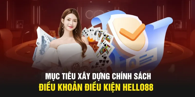 Mục tiêu xây dựng chính sách điều khoản điều kiện Hello88