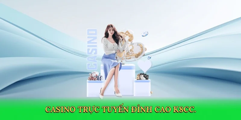Casino trực tuyến đỉnh cao K8CC.