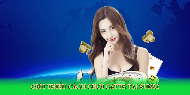 Giới thiệu cách chơi Catte tại Sun52