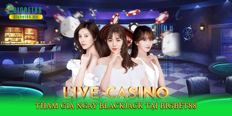 Tham gia ngay blackjack tại Bigbet88