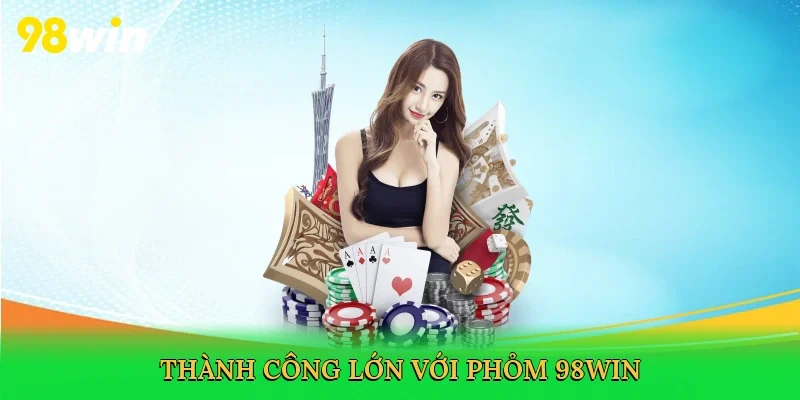 Thành công lớn với phỏm 98win