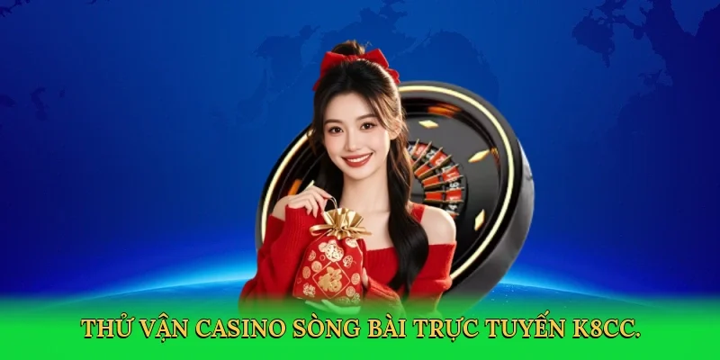 Thử vận casino sòng bài trực tuyến K8CC.