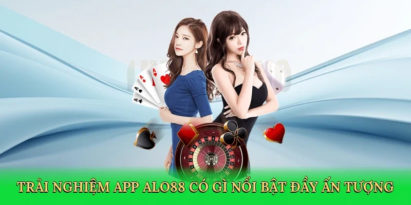 Trải nghiệm app ALO88 có gì nổi bật đầy ấn tượng