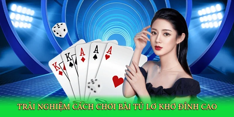 Trải nghiệm Cách chơi bài tú lơ khơ đỉnh cao