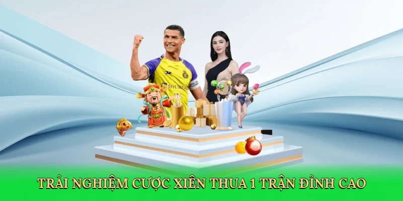 Trải nghiệm cược xiên thua 1 trận đỉnh cao