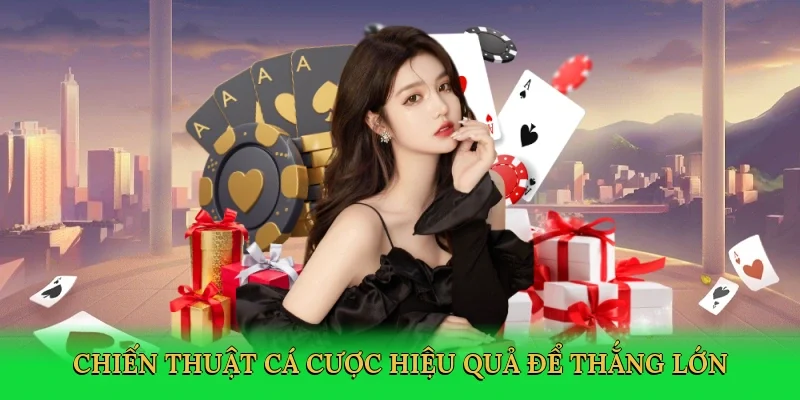Chiến thuật cá cược hiệu quả để thắng lớn
