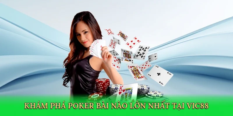 Khám phá poker bài nào lớn nhất tại Vic88
