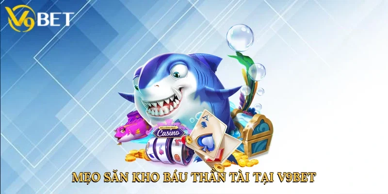 Mẹo săn kho báu thần tài tại V9bet