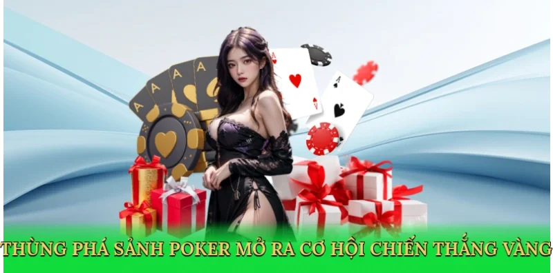 Thùng phá sảnh poker mở ra cơ hội chiến thắng vàng